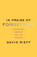 In Praise of Forgetting: Historical Memory and Its Ironies (Rieff David)(Paperback)