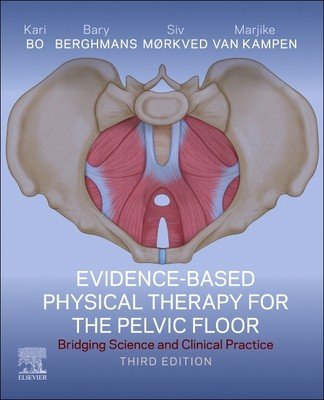 Evidence-Based Physical Therapy for the Pelvic Floor: Bridging Science and Clinical Practice (B Kari)(Pevná vazba)