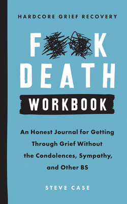 Hardcore Grief Recovery Workbook: An Honest Journal for Getting Through Grief Without the Condolences, Sympathy, and Other Bs (Case Steve)(Paperback)