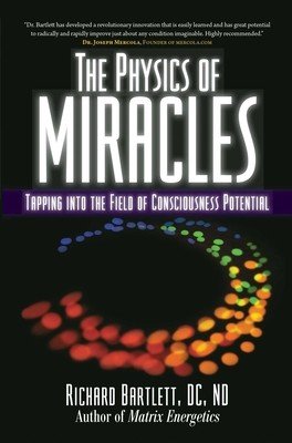 The Physics of Miracles: Tapping in to the Field of Consciousness Potential (Bartlett Richard)(Paperback)