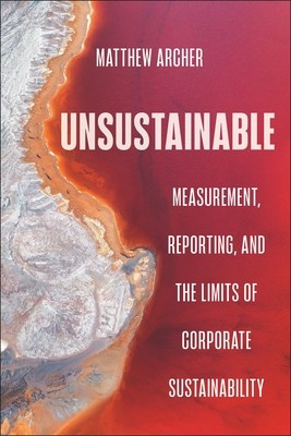 Unsustainable: Measurement, Reporting, and the Limits of Corporate Sustainability (Archer Matthew)(Paperback)