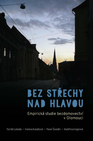 Bez střechy nad hlavou. Empirická studie o bezdomovectví v Olomouci - Helena Kubátová, Pavel Šaradín, Tomáš Lebeda - e-kniha