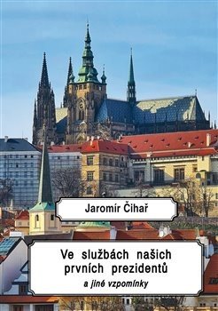 Ve službách našich prvních prezidentů - Jaromír Čihař