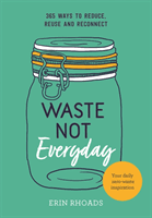 Waste Not Everyday: Simple Zero-Waste Inspiration 365 Days a Year (Rhoads Erin)(Paperback)