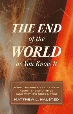 The End of the World as You Know It: What the Bible Really Says about the End Times (and Why It's Good News) (Halsted Matthew L.)(Paperback)