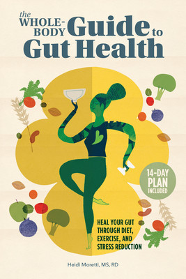The Whole-Body Guide to Gut Health: Heal Your Gut Through Diet, Exercise, and Stress Reduction (Moretti Heidi)(Paperback)