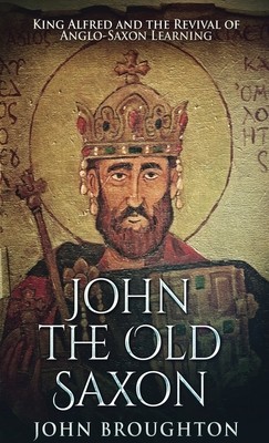 John The Old Saxon: King Alfred and the Revival of Anglo-Saxon Learning (Broughton John)(Pevná vazba)