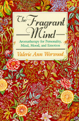 The Fragrant Mind: Aromatherapy for Personality, Mind, Mood and Emotion (Worwood Valerie Ann)(Paperback)