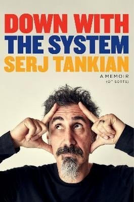 Down With the System: The highly-awaited memoir from the System Of A Down legend - Serj Tankian