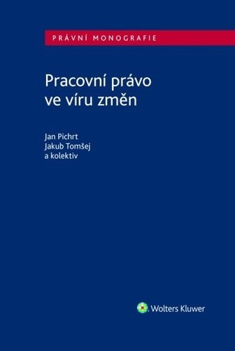 Pracovní právo ve víru změn - Jan Pichrt; Jakub Tomšej