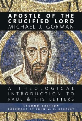Apostle of the Crucified Lord: A Theological Introduction to Paul and His Letters (Gorman Michael J.)(Paperback)