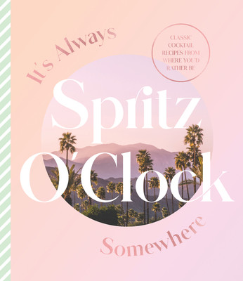 It's Always Spritz O'Clock Somewhere: Classic Cocktail Recipes from Where You'd Rather Be, for Fans of Prosecco Made Me Do It (Harper by Design)(Pevná vazba)