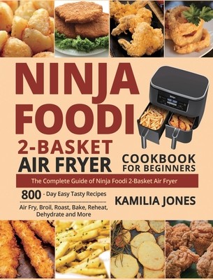 Ninja Foodi 2-Basket Air Fryer Cookbook for Beginners: The Complete Guide of Ninja Foodi 2-Basket Air Fryer 800-Day Easy Tasty Recipes Air Fry, Broil, (Jones Kamilia)(Pevná vazba)