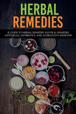 Herbal Remedies: A Guide to Herbal Remedies, Natural Remedies, Antivirals, Antibiotics and Alternative Medicine! (Ross Amanda)(Paperback)