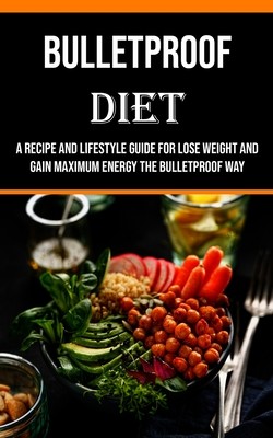 Bulletproof Diet: A Recipe and Lifestyle Guide for Lose Weight and Gain Maximum Energy the Bulletproof Way (Tucker Billy)(Paperback)