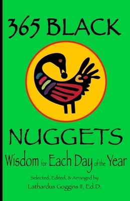 365 Black Nuggets: Wisdom for Each Day of the Year: Wisdom for Each Day of the Year: Nuggets of Wisdom for Each Day of the Year (Goggins Lathardus II)(Paperback)