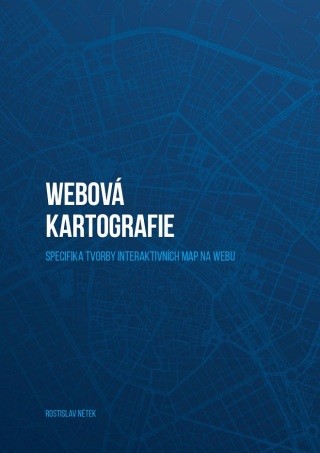 Webová kartografie – specifika tvorby interaktivních map na webu - Rostislav Nétek - e-kniha