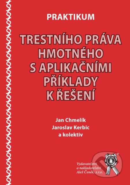 Praktikum trestního práva hmotného s aplikačními příklady k řešení - Chmelík Jan, Kerbic Jaroslav a kolektiv