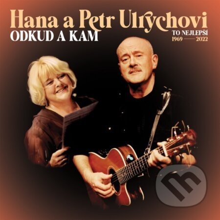 Hana Ulrychová, Petr Ulrych: Odkud a kam (To nejlepší 1969-2022) - Hana Ulrychová, Petr Ulrych