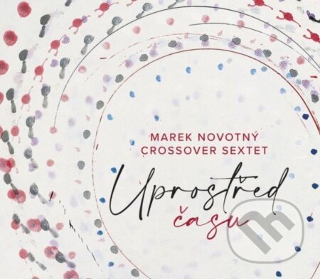 Marek Novotný, CrossOver Sextet: Uprostřed času - Marek Novotný, CrossOver Sextet