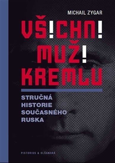 Všichni muži Kremlu - Stručná historie dnešního Ruska - Michail Zygar