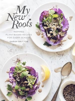 My New Roots: Inspired Plant-Based Recipes for Every Season: A Cookbook (Britton Sarah)(Pevná vazba)