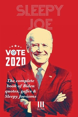 Sleepy Joe: The Complete Book of Biden Quotes, Gaffes and Sleepy Joe-isms: The Com (Originals Clink Street)(Paperback)