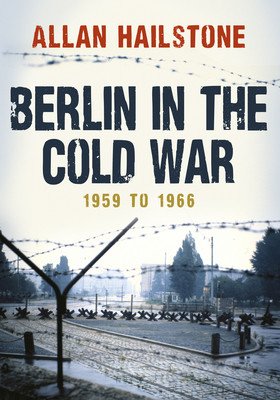 Berlin in the Cold War: 1959 to 1966 (Hailstone Allan)(Paperback)