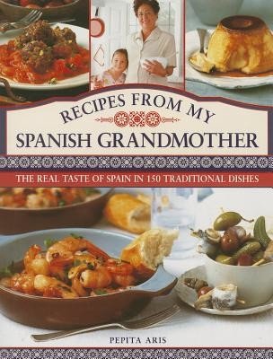 Recipes from My Spanish Grandmother: The Real Taste of Spain in 150 Traditional Dishes (Aris Pepita)(Pevná vazba)