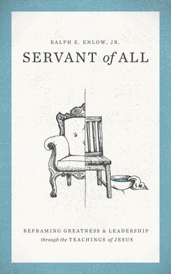 Servant of All: Reframing Greatness and Leadership Through the Teachings of Jesus (Enlow Jr Ralph E.)(Paperback)
