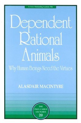 Dependent Rational Animals: Why Human Beings Need the Virtues (MacIntyre Alasdair)(Paperback)