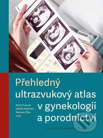 Přehledný ultrazvukový atlas v gynekologii a porodnictví - Marie Turková, Zdeňka Malínská, Radovan Pilka, kolektiv autorů