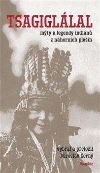 Tsagiglálal mýty a legendy indiánů z náhorních plošin - Miroslav Černý
