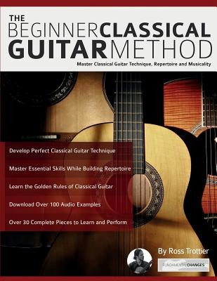 The Beginner Classical Guitar Method: Master classical guitar technique, repertoire and musicality (Trottier Ross)(Paperback)