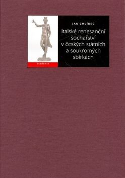 Italské renesanční sochařství v českých státních a soukromých sbírkách - Jan Chlíbec