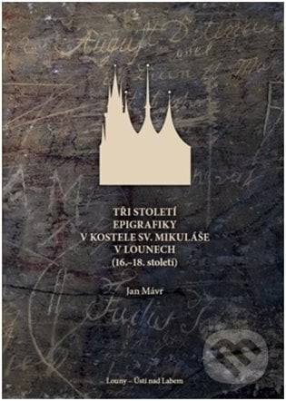 Tři století epigrafiky v kostele sv. Mikuláše v Lounech - Jan Mávr