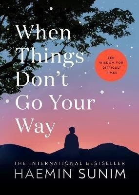 When Things Don't Go Your Way: Zen Wisdom for Difficult Times - Haemin Sunim
