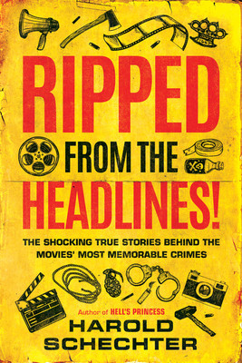 Ripped from the Headlines!: The Shocking True Stories Behind the Movies' Most Memorable Crimes (Schechter Harold)(Pevná vazba)