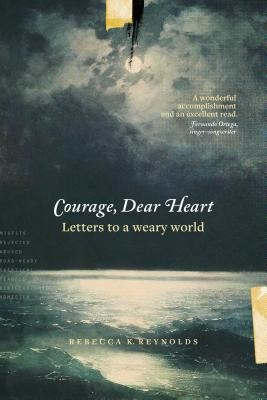 Courage, Dear Heart: Letters to a Weary World (Reynolds Rebecca K.)(Paperback)