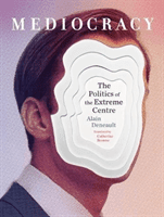 Mediocracy - The Politics of the Extreme Centre (Deneault Alain)(Paperback / softback)