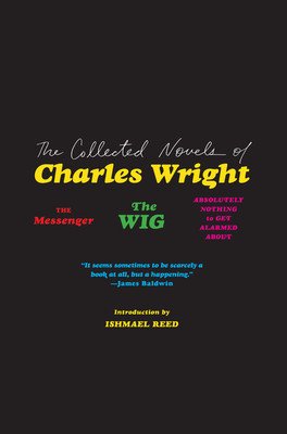 The Collected Novels of Charles Wright: The Messenger, the Wig, and Absolutely Nothing to Get Alarmed about (Wright Charles)(Paperback)