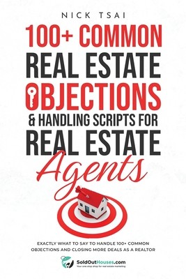 100+ Common Real Estate Objections & Handling Scripts For Real Estate Agents: Exactly What To Say To Handle 100+ Common Objections And Closing More De (Tsai Nick)(Paperback)
