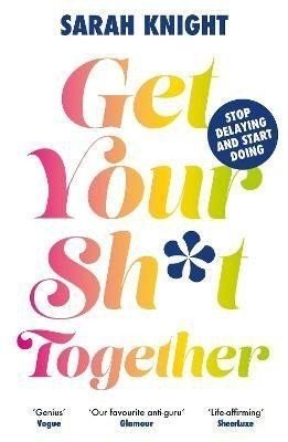 Get Your Sh*t Together, 1.  vydání - Sarah Knight