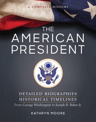 The American President: Detailed Biographies, Historical Timelines, from George Washington to Joseph R. Biden, Jr. (Moore Kathryn)(Paperback)