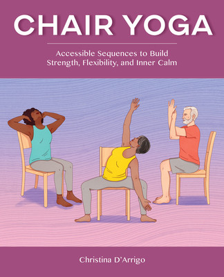 Chair Yoga: Accessible Sequences to Build Strength, Flexibility, and Inner Calm (D'Arrigo Christina)(Paperback)