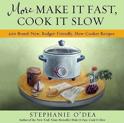 More Make It Fast, Cook It Slow: 200 Brand-New, Budget-Friendly, Slow-Cooker Recipes (O'Dea Stephanie)(Paperback)