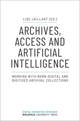 Archives, Access, and Artificial Intelligence: Working with Born-Digital and Digitised Archival Collections (Jaillant Lise)(Paperback)