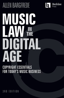Music Law in the Digital Age - 3rd Edition: Copyright Essentials for Today's Music Business: Copyright Essentials for Today's Music Business (Bargfrede Allen)(Paperback)