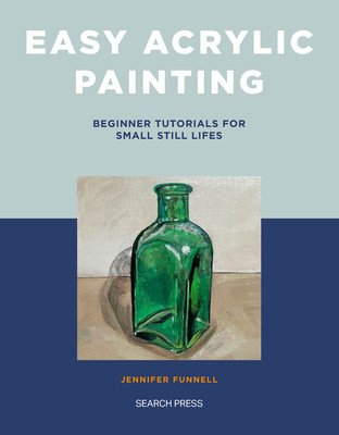 Easy Acrylic Painting: Beginner Tutorials for Small Still Lifes (Funnell Jennifer)(Paperback)