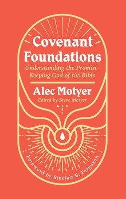 Covenant Foundations: Understanding the Promise-Keeping God of the Bible (Motyer Alec)(Paperback)